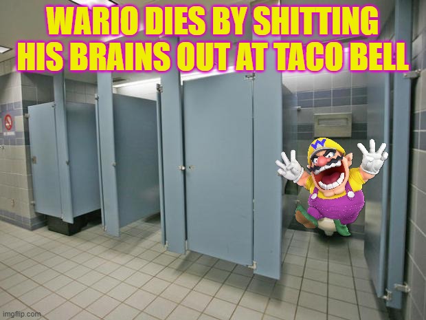 wario dies by shitting his brains out at taco bell |  WARIO DIES BY SHITTING HIS BRAINS OUT AT TACO BELL | image tagged in bathroom stall,wario,taco bell,poop | made w/ Imgflip meme maker