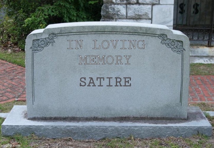 Gravestone | SATIRE IN LOVING MEMORY | image tagged in gravestone | made w/ Imgflip meme maker