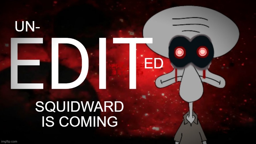 FOR YOUR SOUL | UN-; ED; SQUIDWARD IS COMING | made w/ Imgflip meme maker