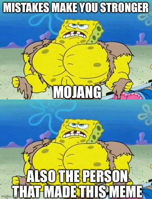 Add text | MISTAKES MAKE YOU STRONGER; MOJANG; ALSO THE PERSON THAT MADE THIS MEME | image tagged in buff spongebob | made w/ Imgflip meme maker