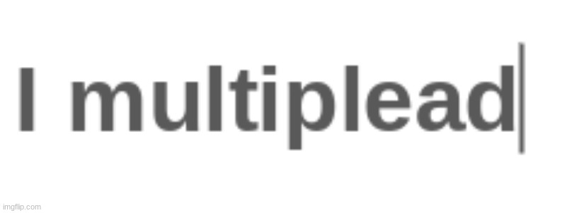 I multiplead | image tagged in i multiplead | made w/ Imgflip meme maker