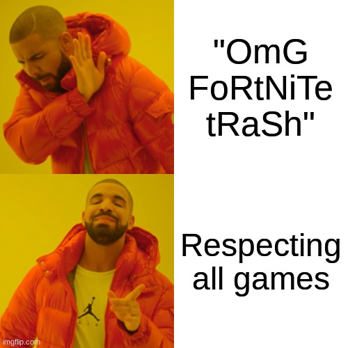 Drake Hotline Bling Meme | "OmG FoRtNiTe tRaSh" Respecting all games | image tagged in memes,drake hotline bling | made w/ Imgflip meme maker