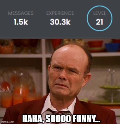 how does that even work?!? | HAHA, SOOOO FUNNY... | image tagged in displeased red forman | made w/ Imgflip meme maker