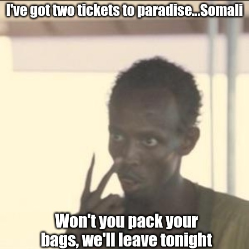 I got a Fish for sale | I've got two tickets to paradise...Somali; Won't you pack your bags, we'll leave tonight | image tagged in memes,look at me | made w/ Imgflip meme maker