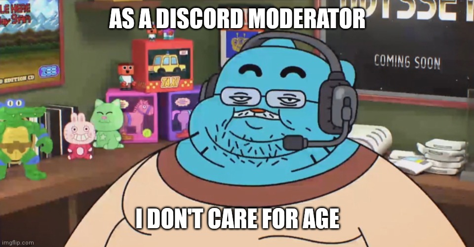 Discord mods be like |  AS A DISCORD MODERATOR; I DON'T CARE FOR AGE | image tagged in discord moderator,memes,discord | made w/ Imgflip meme maker
