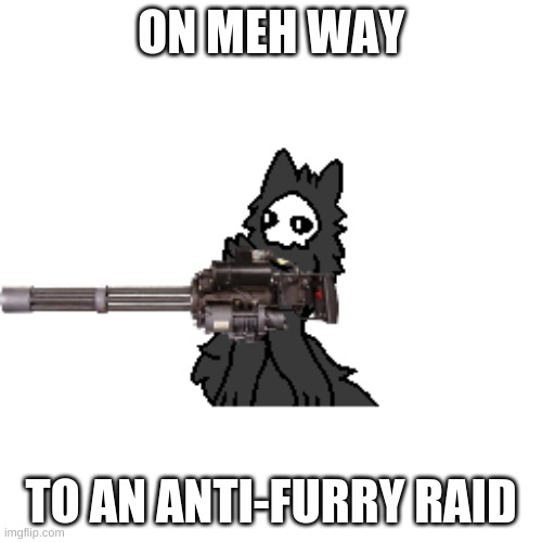 Puro with a gun | ON MEH WAY; TO AN ANTI-FURRY RAID | image tagged in puro with a gun | made w/ Imgflip meme maker