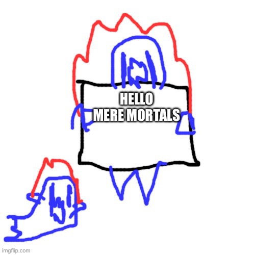 Soul says | HELLO MERE MORTALS | image tagged in soul says | made w/ Imgflip meme maker