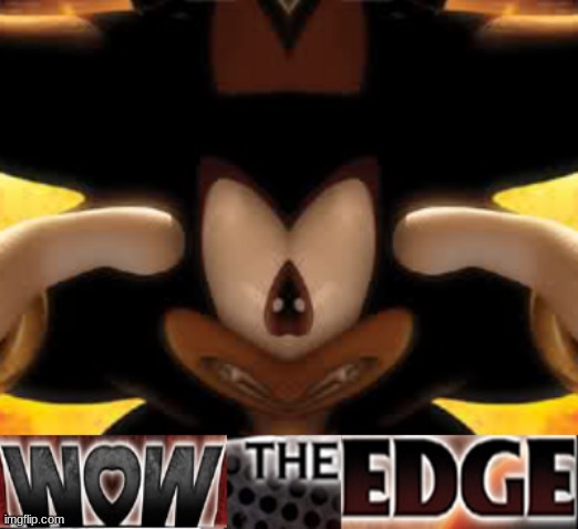 wow the edge | image tagged in wow the edge | made w/ Imgflip meme maker