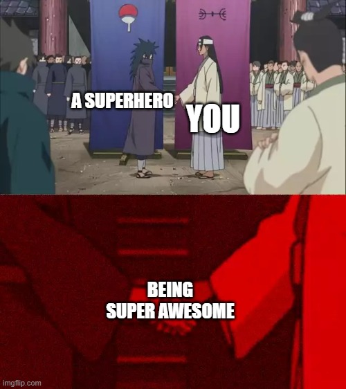 fax | A SUPERHERO; YOU; BEING SUPER AWESOME | image tagged in naruto handshake meme template | made w/ Imgflip meme maker