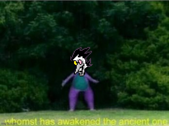 Whomst has awakened the ancient one | image tagged in whomst has awakened the ancient one | made w/ Imgflip meme maker