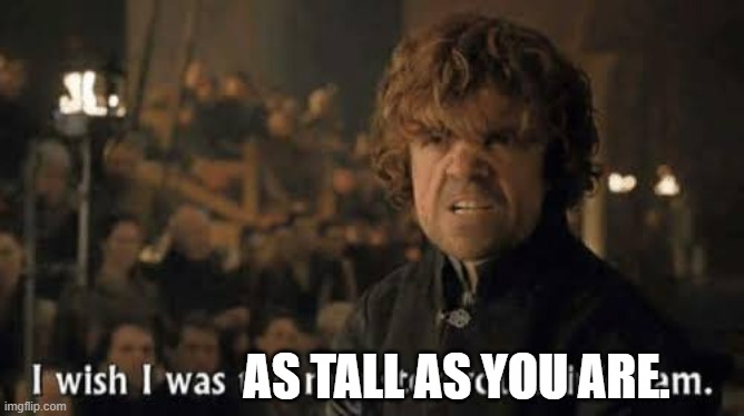 I wish I was the monster you think I am | AS TALL AS YOU ARE. | image tagged in i wish i was the monster you think i am | made w/ Imgflip meme maker