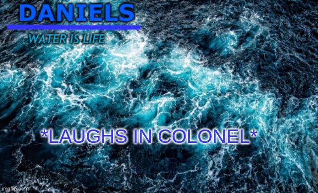 daniels water template | *LAUGHS IN COLONEL* | image tagged in daniels water template | made w/ Imgflip meme maker