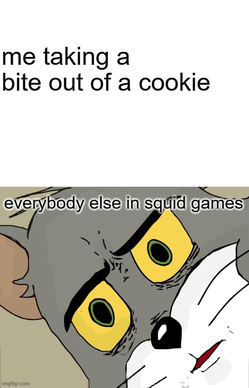 lol | me taking a bite out of a cookie; everybody else in squid games | image tagged in blank white template,memes,unsettled tom | made w/ Imgflip meme maker