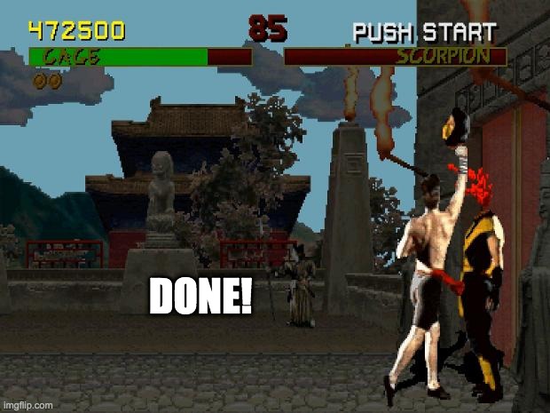 Fatality Mortal Kombat | DONE! | image tagged in fatality mortal kombat | made w/ Imgflip meme maker
