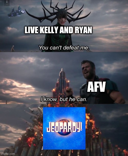 Jeopardy Rules! |  LIVE KELLY AND RYAN; AFV | image tagged in you can't defeat me,jeopardy | made w/ Imgflip meme maker