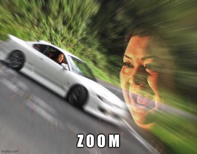 fast car woman | Z O O M | image tagged in fast car woman | made w/ Imgflip meme maker