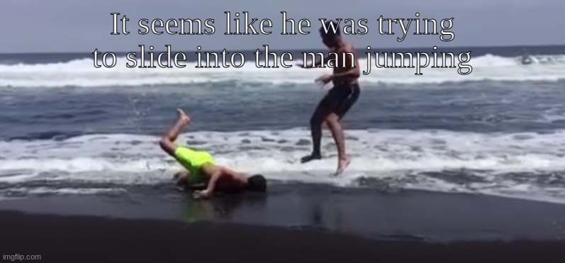 he fell | It seems like he was trying to slide into the man jumping | image tagged in memes,falling,oh wow are you actually reading these tags,why are you reading this,dude wtf,stop reading the tags | made w/ Imgflip meme maker