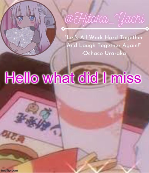 Yachi's temp | Hello what did I miss | image tagged in yachi's temp | made w/ Imgflip meme maker