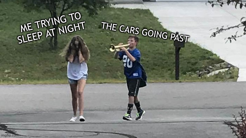 When your house is right next to a main road | THE CARS GOING PAST; ME TRYING TO SLEEP AT NIGHT | image tagged in cars,roads,loud,memes,funny,so true memes | made w/ Imgflip meme maker