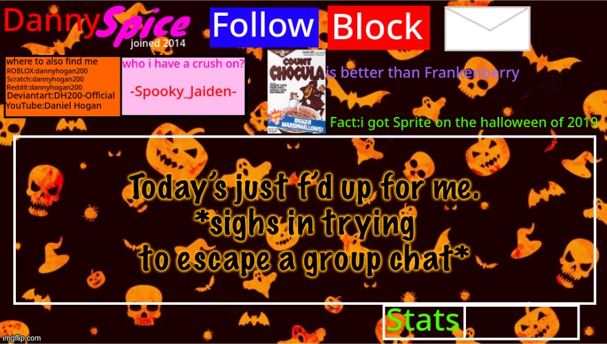 DannySpice Halloween announcement temp | Today’s just f’d up for me.
*sighs in trying to escape a group chat* | image tagged in dannyspice halloween announcement temp | made w/ Imgflip meme maker