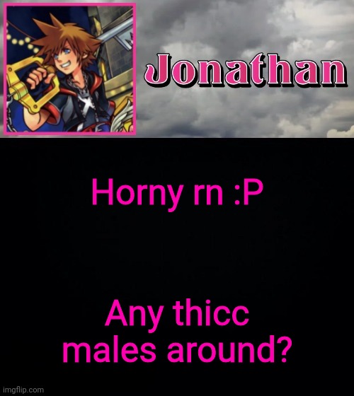 Horny rn :P; Any thicc males around? | image tagged in jonathan dream drop distance | made w/ Imgflip meme maker