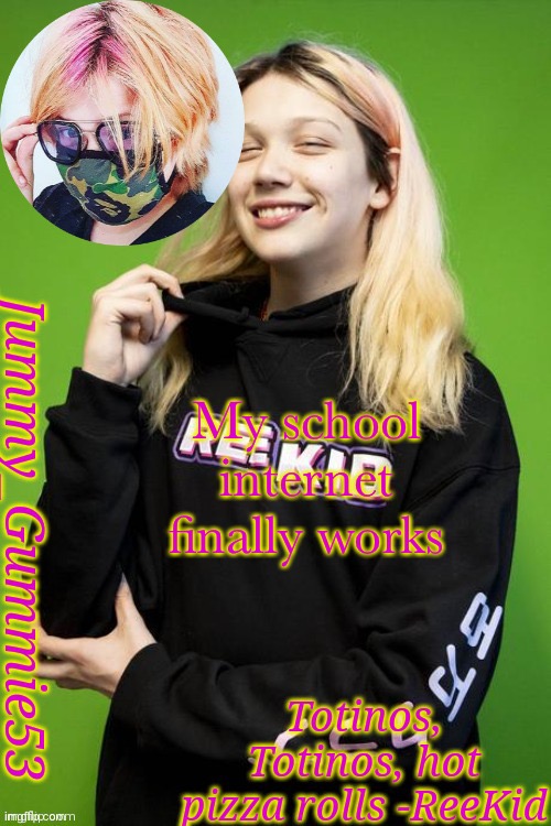 Another ReeKid temp and yes I'm a simp | My school internet finally works | image tagged in another reekid temp and yes i'm a simp | made w/ Imgflip meme maker