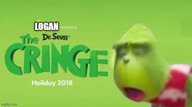 Dr. Seuss' The Cringe | LOGAN | image tagged in dr seuss' the cringe | made w/ Imgflip meme maker