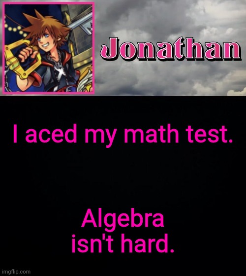 I aced my math test. Algebra isn't hard. | image tagged in jonathan dream drop distance | made w/ Imgflip meme maker