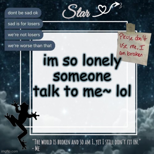 eeeeeeee | im so lonely someone talk to me~ lol | image tagged in stars sad template | made w/ Imgflip meme maker