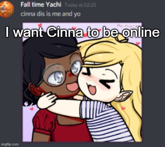 Cinna and Yachi | I want Cinna to be online | image tagged in cinna and yachi | made w/ Imgflip meme maker