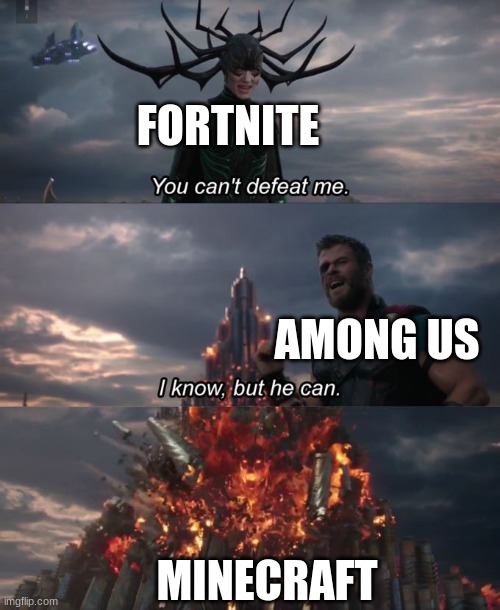 straight up destroy fortnite already | FORTNITE; AMONG US; MINECRAFT | image tagged in you can't defeat me | made w/ Imgflip meme maker