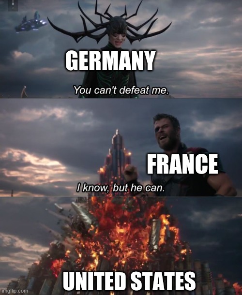 You can't defeat me | GERMANY; FRANCE; UNITED STATES | image tagged in you can't defeat me | made w/ Imgflip meme maker