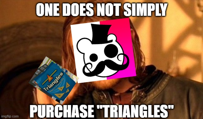The only IAmCrusty meme apparently. | ONE DOES NOT SIMPLY; PURCHASE "TRIANGLES" | image tagged in memes,one does not simply | made w/ Imgflip meme maker