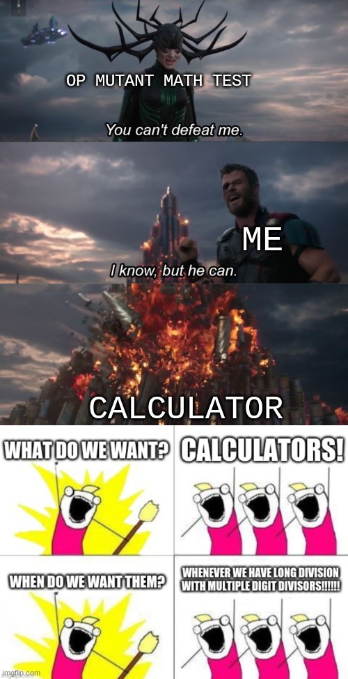 whyy am i not allowed to use calculators on tests, i still make mistakes on the test | OP MUTANT MATH TEST; ME; CALCULATOR | image tagged in you can't defeat me,math,calculator | made w/ Imgflip meme maker
