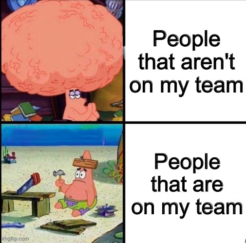 Gym class be like | People that aren't on my team; People that are on my team | image tagged in patrick brain meme | made w/ Imgflip meme maker