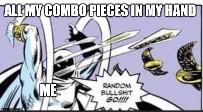 Random Bullshit Go | ALL MY COMBO PIECES IN MY HAND; ME | image tagged in random bullshit go,yugioh | made w/ Imgflip meme maker