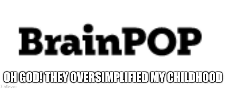 nothing is safe! | OH GOD! THEY OVERSIMPLIFIED MY CHILDHOOD | made w/ Imgflip meme maker