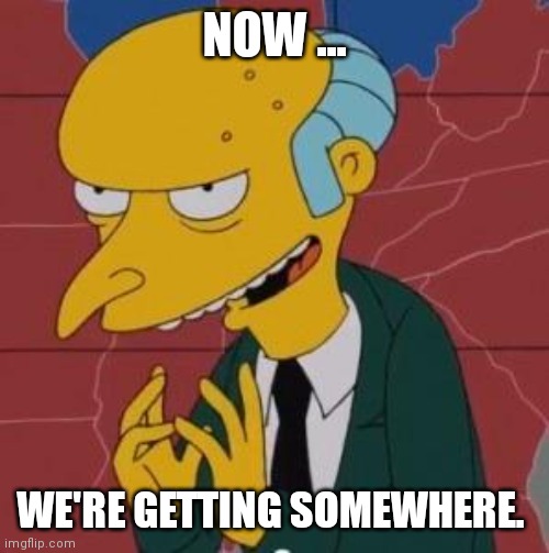 Excellent. | NOW ... WE'RE GETTING SOMEWHERE. | image tagged in excellent | made w/ Imgflip meme maker