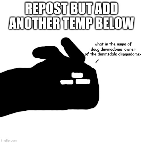 ' | REPOST BUT ADD ANOTHER TEMP BELOW | made w/ Imgflip meme maker