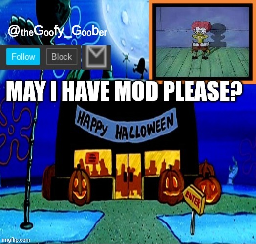 TheGoofyGoober's Halloween Announcement Template | MAY I HAVE MOD PLEASE? | image tagged in thegoofygoober's halloween announcement template | made w/ Imgflip meme maker