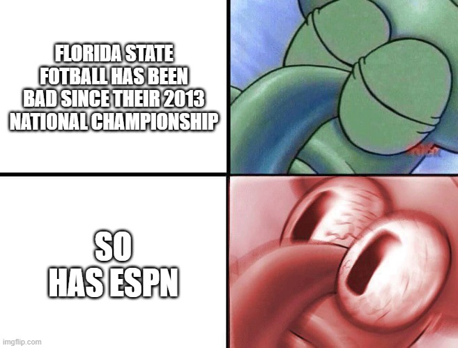 sleeping Squidward | FLORIDA STATE FOTBALL HAS BEEN BAD SINCE THEIR 2013 NATIONAL CHAMPIONSHIP; SO HAS ESPN | image tagged in sleeping squidward | made w/ Imgflip meme maker