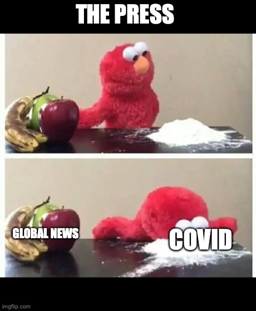 elmo | THE PRESS; COVID; GLOBAL NEWS | image tagged in elmo | made w/ Imgflip meme maker
