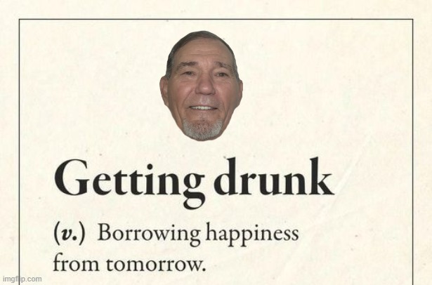 getting drunk | image tagged in drunk,tommorow | made w/ Imgflip meme maker