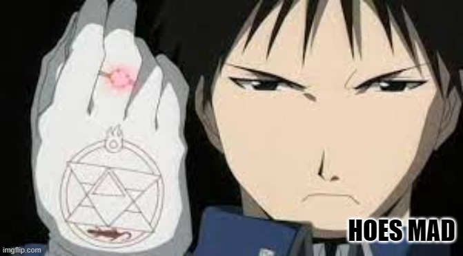 Roy mustang Hoes mad | image tagged in roy mustang hoes mad | made w/ Imgflip meme maker