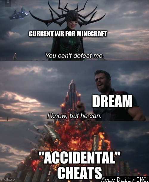 I'm going to get absolutely destroyed for this one. | CURRENT WR FOR MINECRAFT; DREAM; "ACCIDENTAL" CHEATS | image tagged in you can't defeat me,dream,dream is bad,stans,cheaters | made w/ Imgflip meme maker