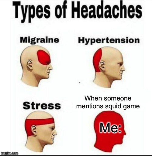 Mad | When someone mentions squid game; Me: | image tagged in types of headaches meme | made w/ Imgflip meme maker