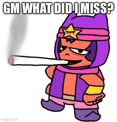 I love this shit so much | GM WHAT DID I MISS? | image tagged in sandy smokes a fat blunt | made w/ Imgflip meme maker