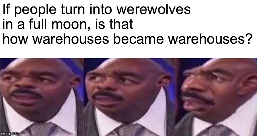 I’m going to kill myself because of this stupid joke | If people turn into werewolves in a full moon, is that how warehouses became warehouses? | made w/ Imgflip meme maker