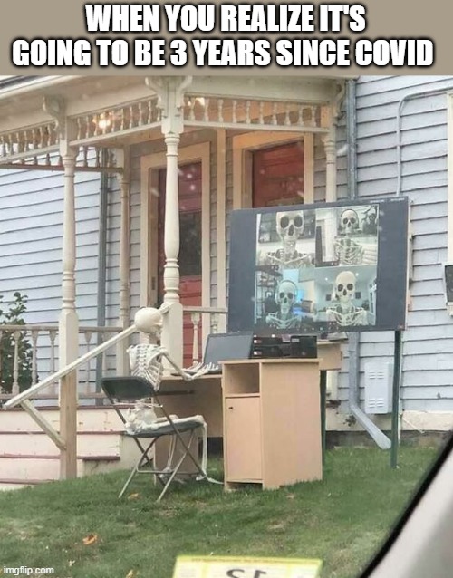 WHEN YOU REALIZE IT'S GOING TO BE 3 YEARS SINCE COVID | made w/ Imgflip meme maker