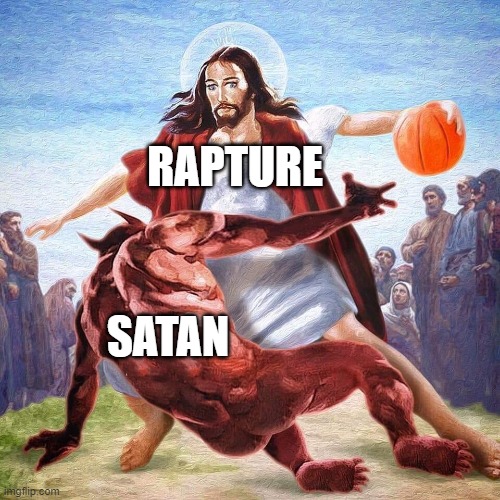 Jesus Ballin | RAPTURE; SATAN | image tagged in jesus ballin | made w/ Imgflip meme maker